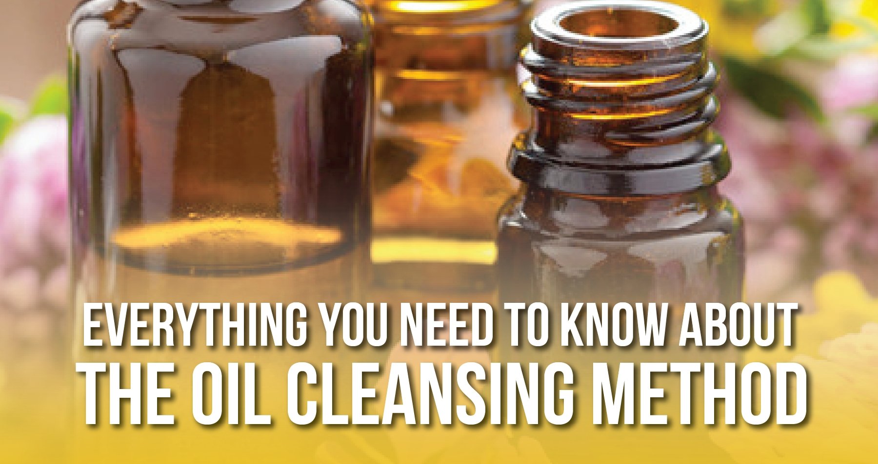 Everything You Need to Know About the Oil Cleansing Method | iHeart Nature